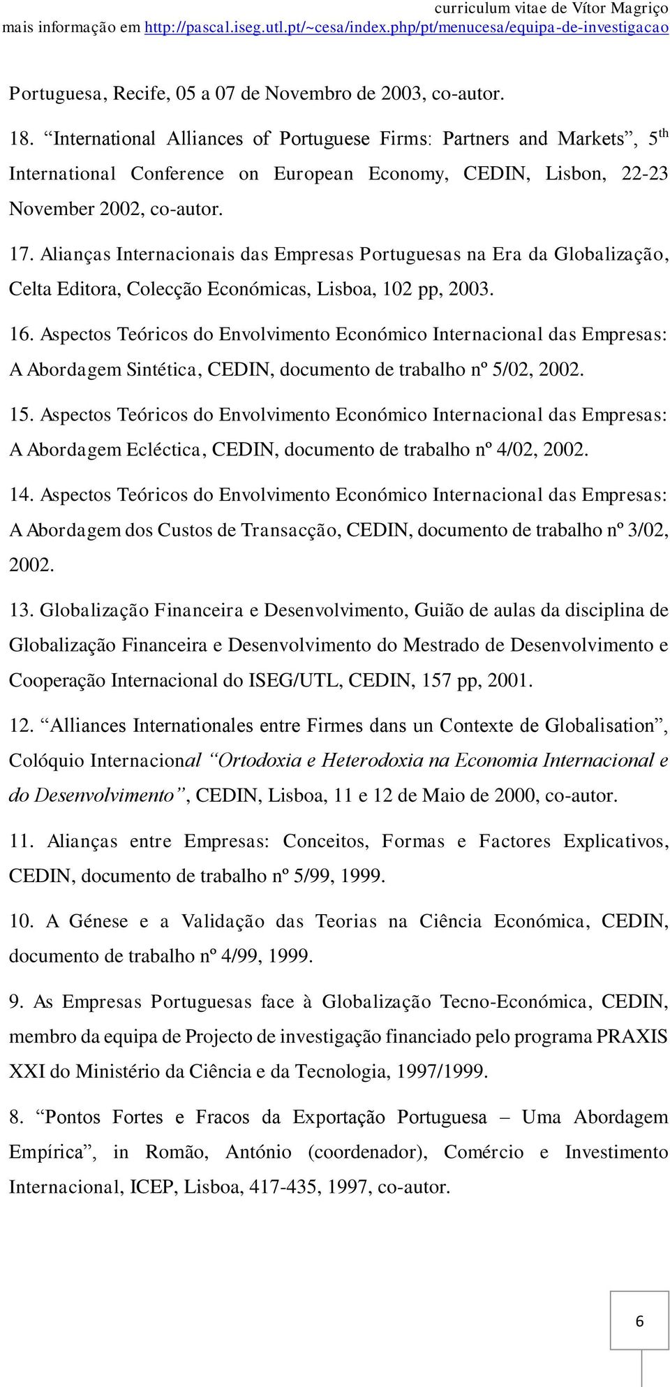 Alianças Internacionais das Empresas Portuguesas na Era da Globalização, Celta Editora, Colecção Económicas, Lisboa, 102 pp, 2003. 16.