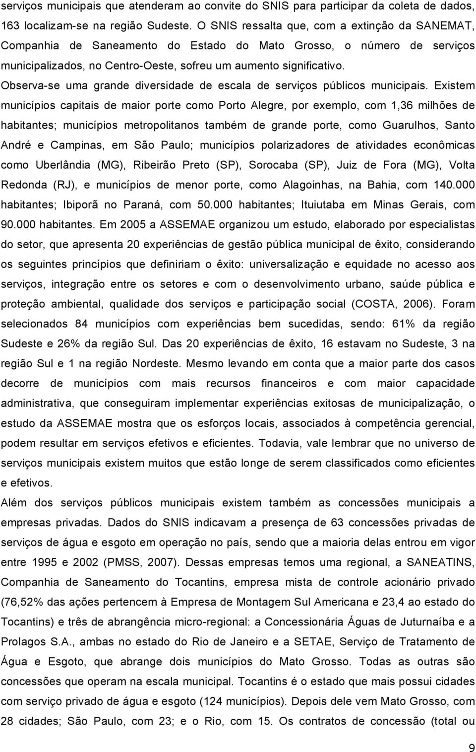 Observa-se uma grande diversidade de escala de serviços públicos municipais.