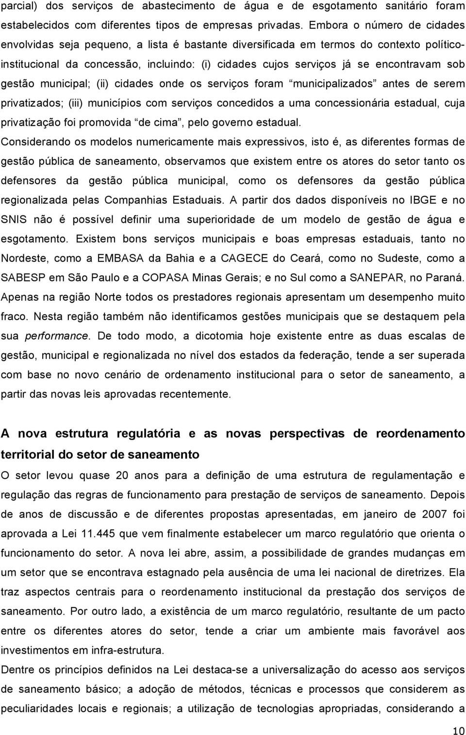 sob gestão municipal; (ii) cidades onde os serviços foram municipalizados antes de serem privatizados; (iii) municípios com serviços concedidos a uma concessionária estadual, cuja privatização foi