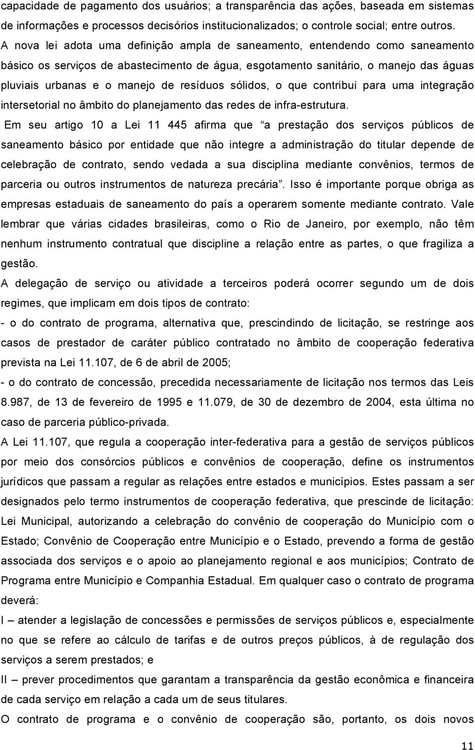 resíduos sólidos, o que contribui para uma integração intersetorial no âmbito do planejamento das redes de infra-estrutura.