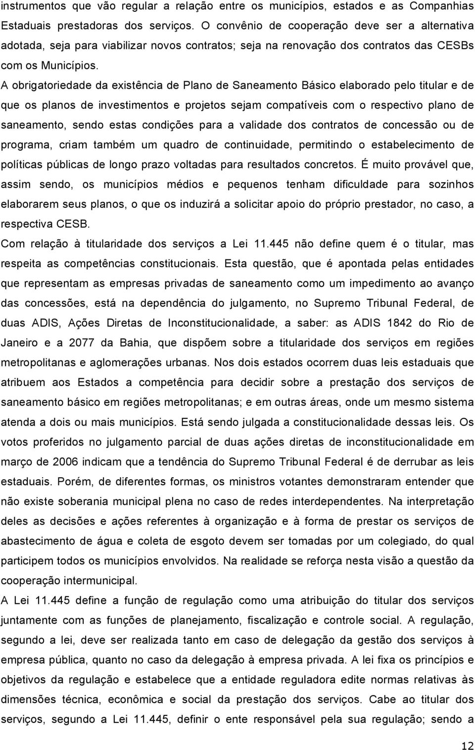 A obrigatoriedade da existência de Plano de Saneamento Básico elaborado pelo titular e de que os planos de investimentos e projetos sejam compatíveis com o respectivo plano de saneamento, sendo estas