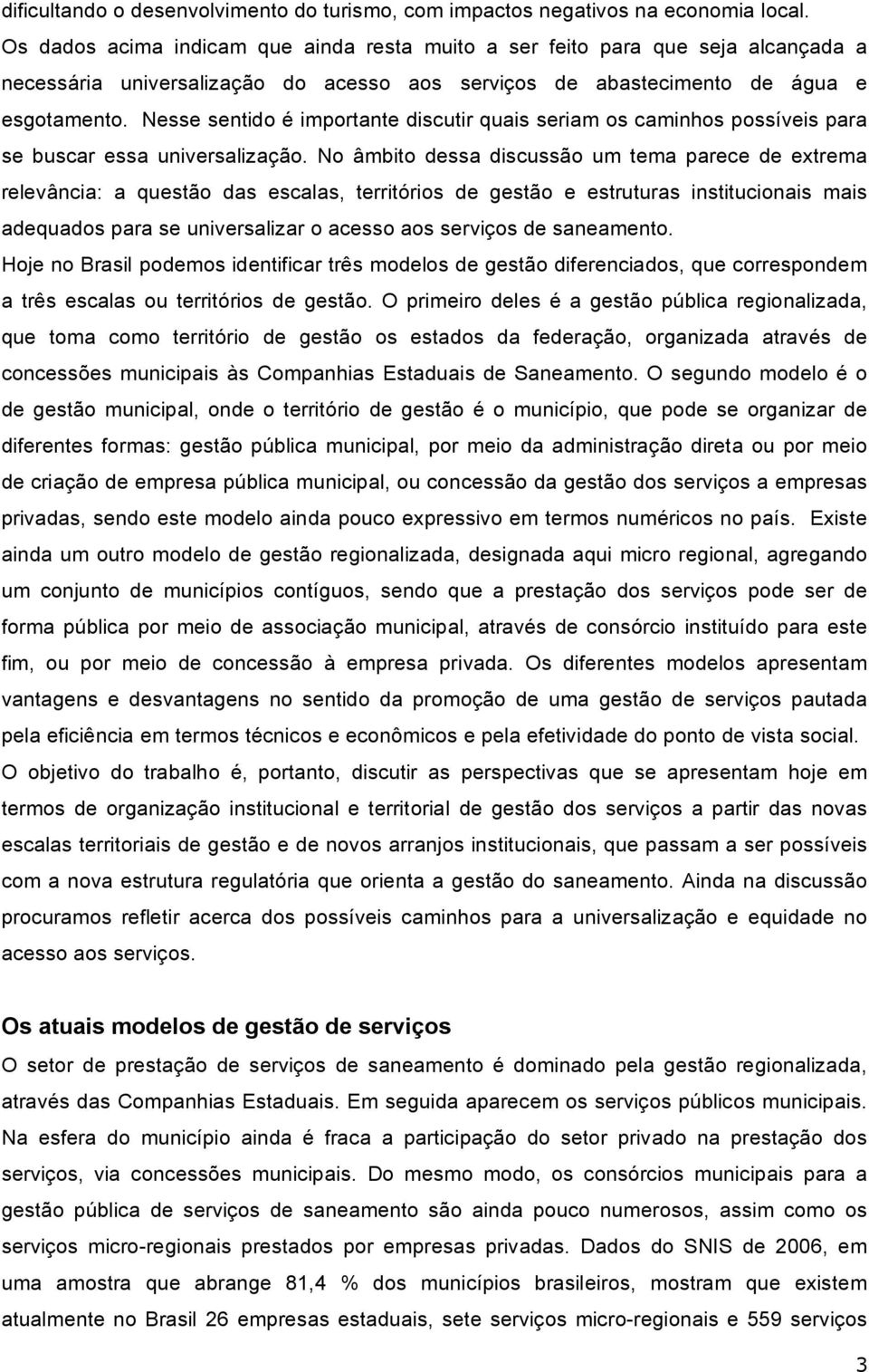 Nesse sentido é importante discutir quais seriam os caminhos possíveis para se buscar essa universalização.