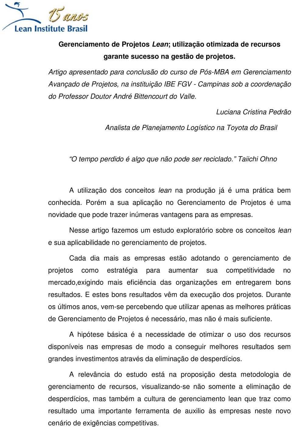 Luciana Cristina Pedrão Analista de Planejamento Logístico na Toyota do Brasil O tempo perdido é algo que não pode ser reciclado.