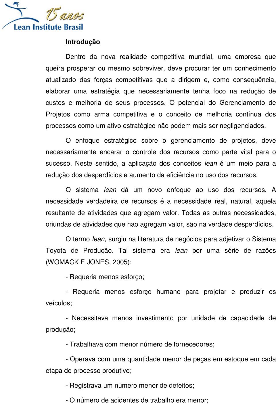 O potencial do Gerenciamento de Projetos como arma competitiva e o conceito de melhoria contínua dos processos como um ativo estratégico não podem mais ser negligenciados.