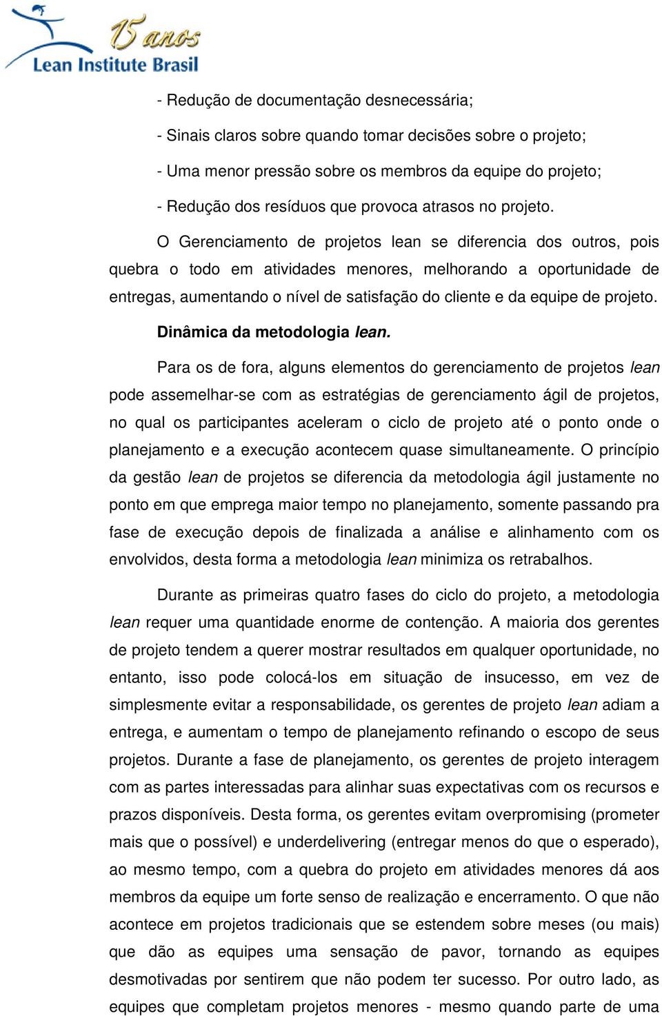 O Gerenciamento de projetos lean se diferencia dos outros, pois quebra o todo em atividades menores, melhorando a oportunidade de entregas, aumentando o nível de satisfação do cliente e da equipe de