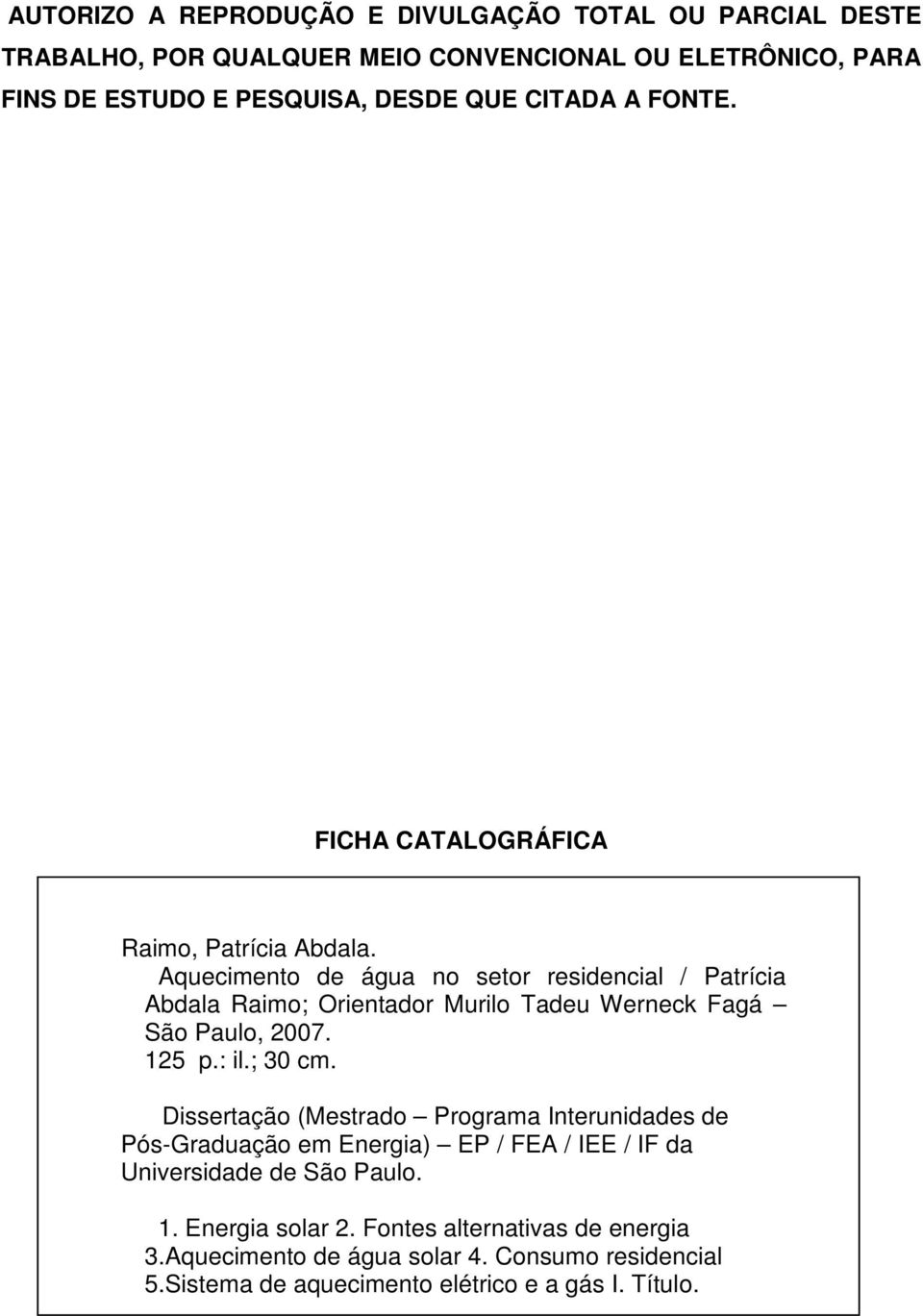 Aquecimento de água no setor residencial / Patrícia Abdala Raimo; Orientador Murilo Tadeu Werneck Fagá São Paulo, 2007. 125 p.: il.; 30 cm.