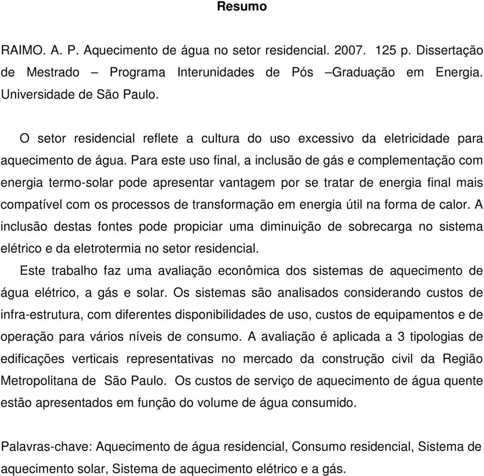 Para este uso final, a inclusão de gás e complementação com energia termo-solar pode apresentar vantagem por se tratar de energia final mais compatível com os processos de transformação em energia