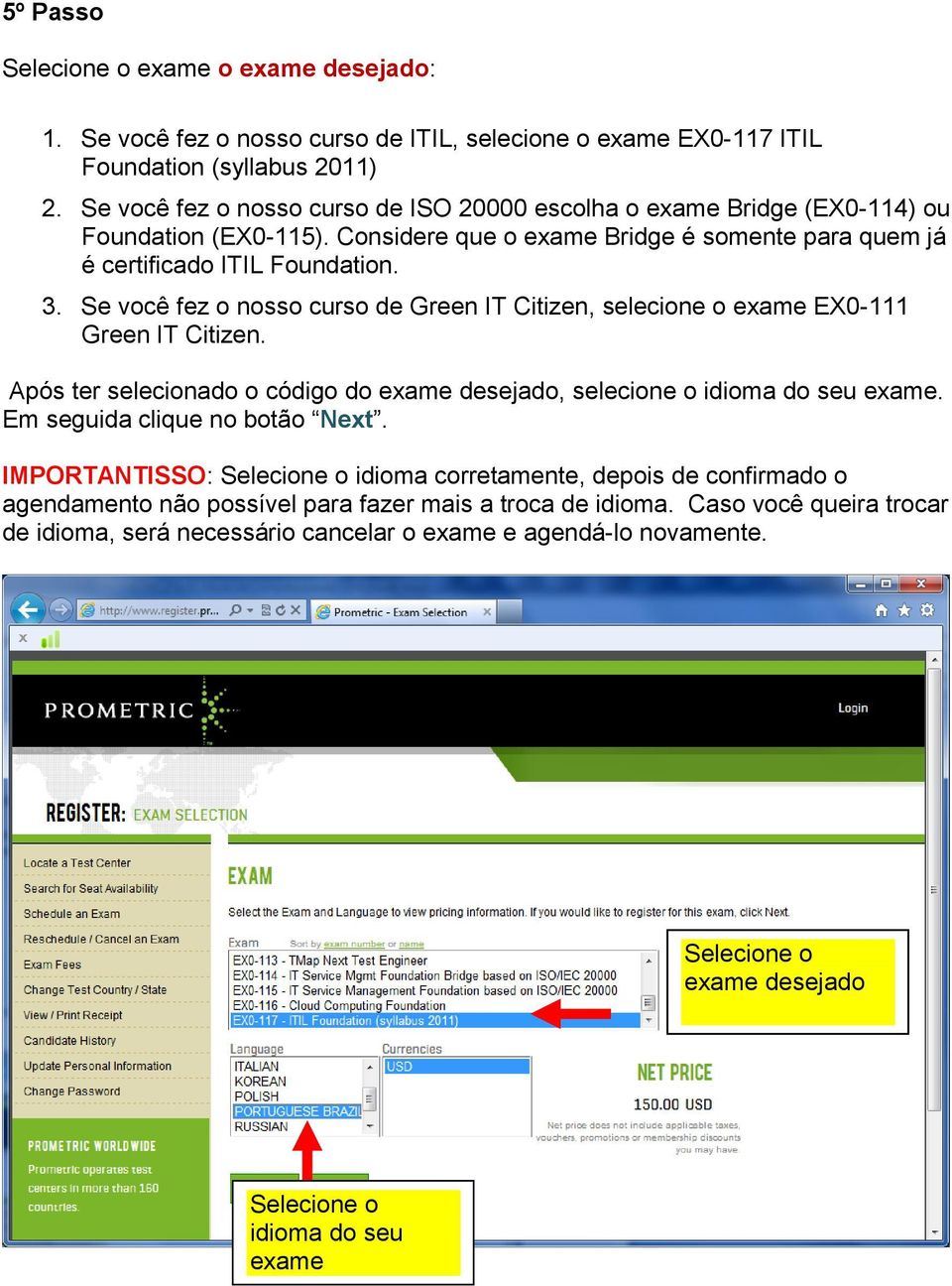 Se você fez o nosso curso de Green IT Citizen, selecione o exame EX0-111 Green IT Citizen. Após ter selecionado o código do exame desejado, selecione o idioma do seu exame.