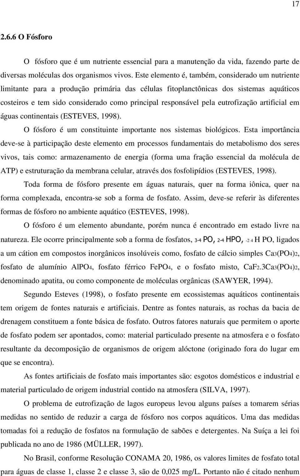 pela eutrofização artificial em águas continentais (ESTEVES, 1998). O fósforo é um constituinte importante nos sistemas biológicos.