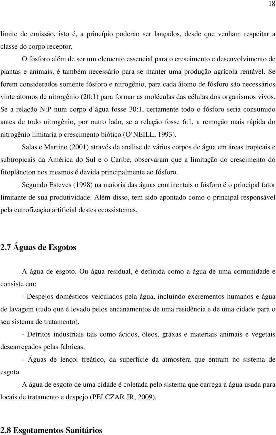 Se forem considerados somente fósforo e nitrogênio, para cada átomo de fósforo são necessários vinte átomos de nitrogênio (20:1) para formar as moléculas das células dos organismos vivos.