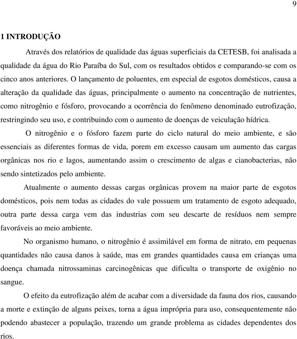 O lançamento de poluentes, em especial de esgotos domésticos, causa a alteração da qualidade das águas, principalmente o aumento na concentração de nutrientes, como nitrogênio e fósforo, provocando a