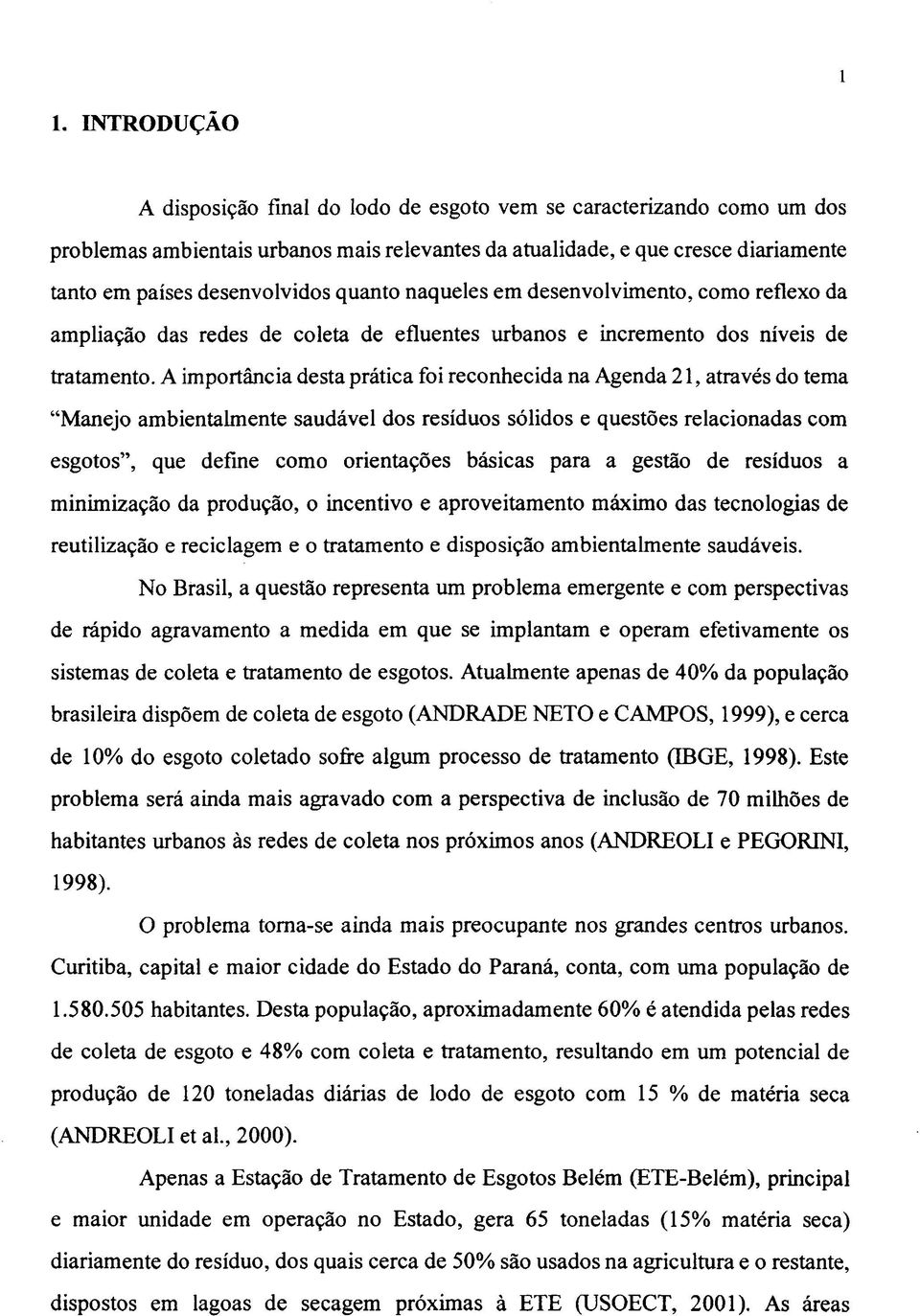 A importância desta prática foi reconhecida na Agenda 21, através do tema "Manejo ambientalmente saudável dos resíduos sólidos e questões relacionadas com esgotos", que define como orientações