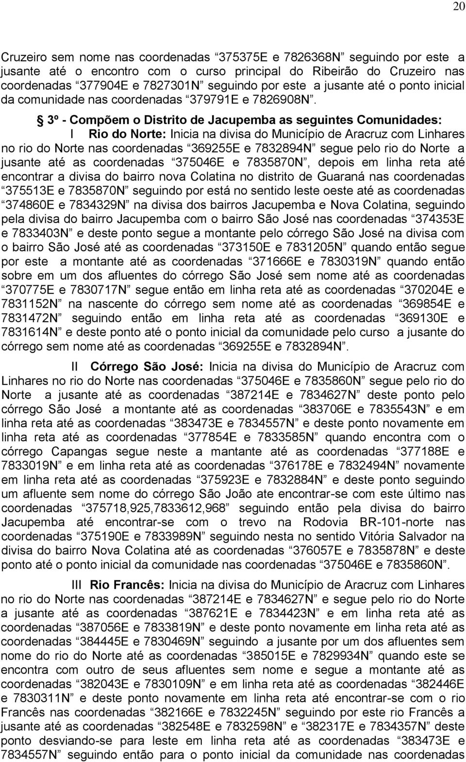 3º - Compõem o Distrito de Jacupemba as seguintes Comunidades: I Rio do Norte: Inicia na divisa do Município de Aracruz com Linhares no rio do Norte nas coordenadas 369255E e 7832894N segue pelo rio