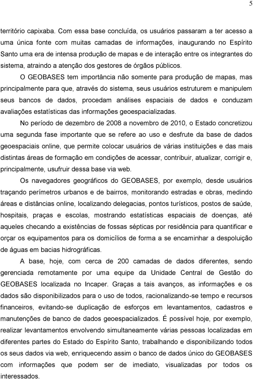 os integrantes do sistema, atraindo a atenção dos gestores de órgãos públicos.