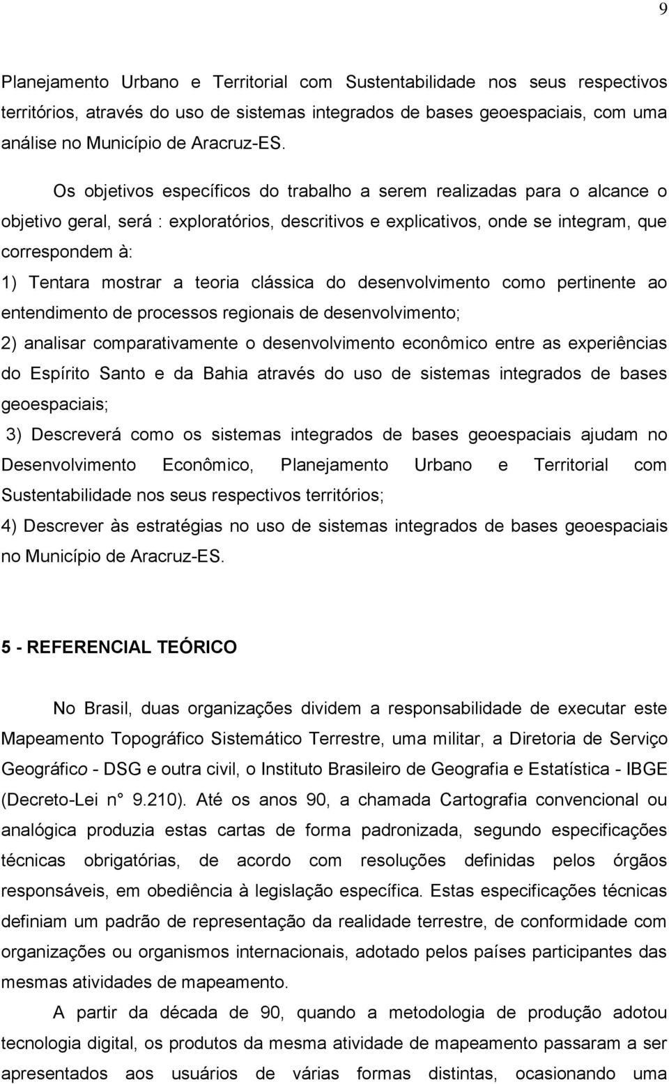 teoria clássica do desenvolvimento como pertinente ao entendimento de processos regionais de desenvolvimento; 2) analisar comparativamente o desenvolvimento econômico entre as experiências do