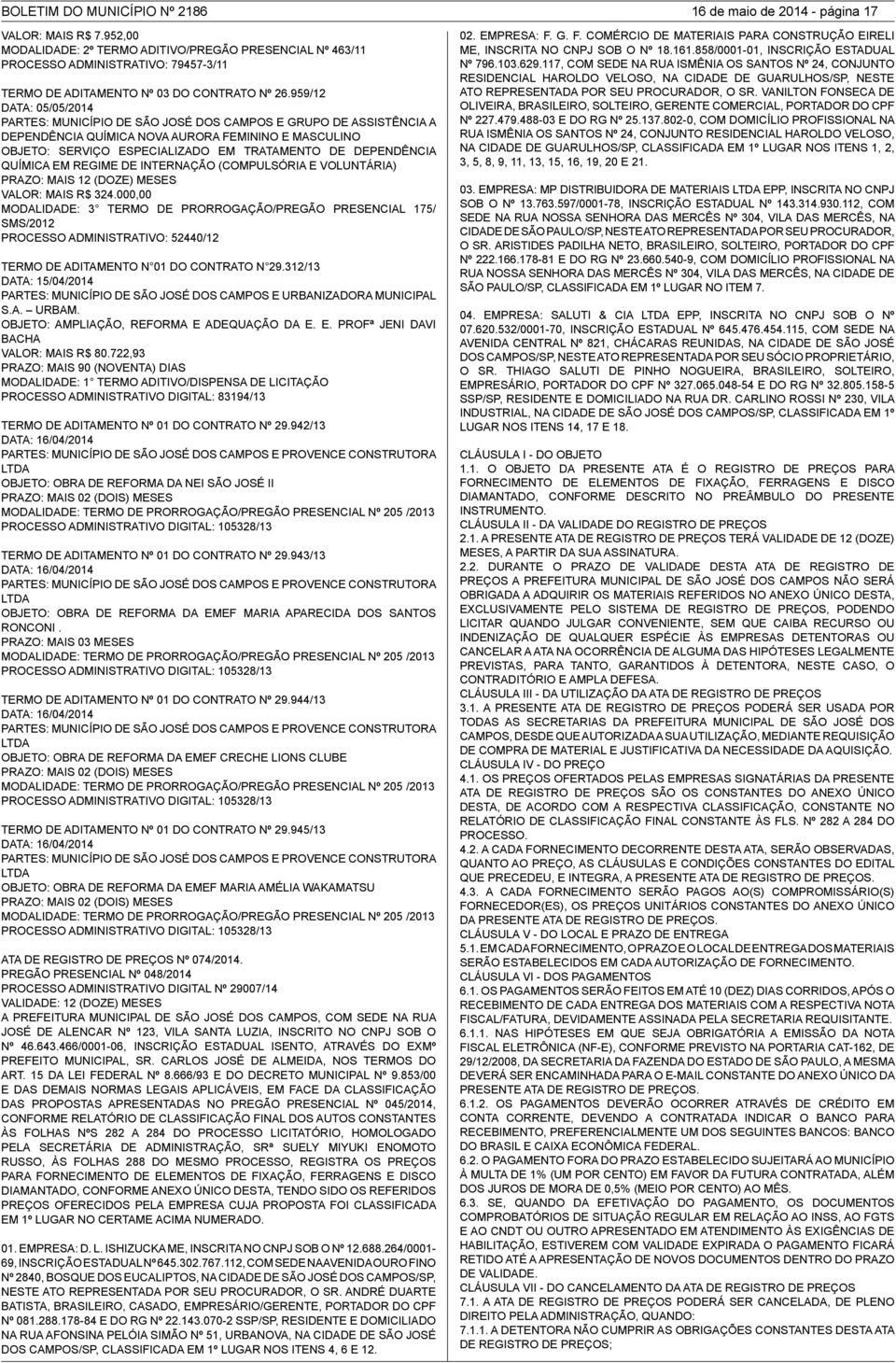 959/12 DATA: 05/05/2014 PARTES: MUNICÍPIO DE SÃO JOSÉ DOS CAMPOS E GRUPO DE ASSISTÊNCIA A DEPENDÊNCIA QUÍMICA NOVA AURORA FEMININO E MASCULINO OBJETO: SERVIÇO ESPECIALIZADO EM TRATAMENTO DE