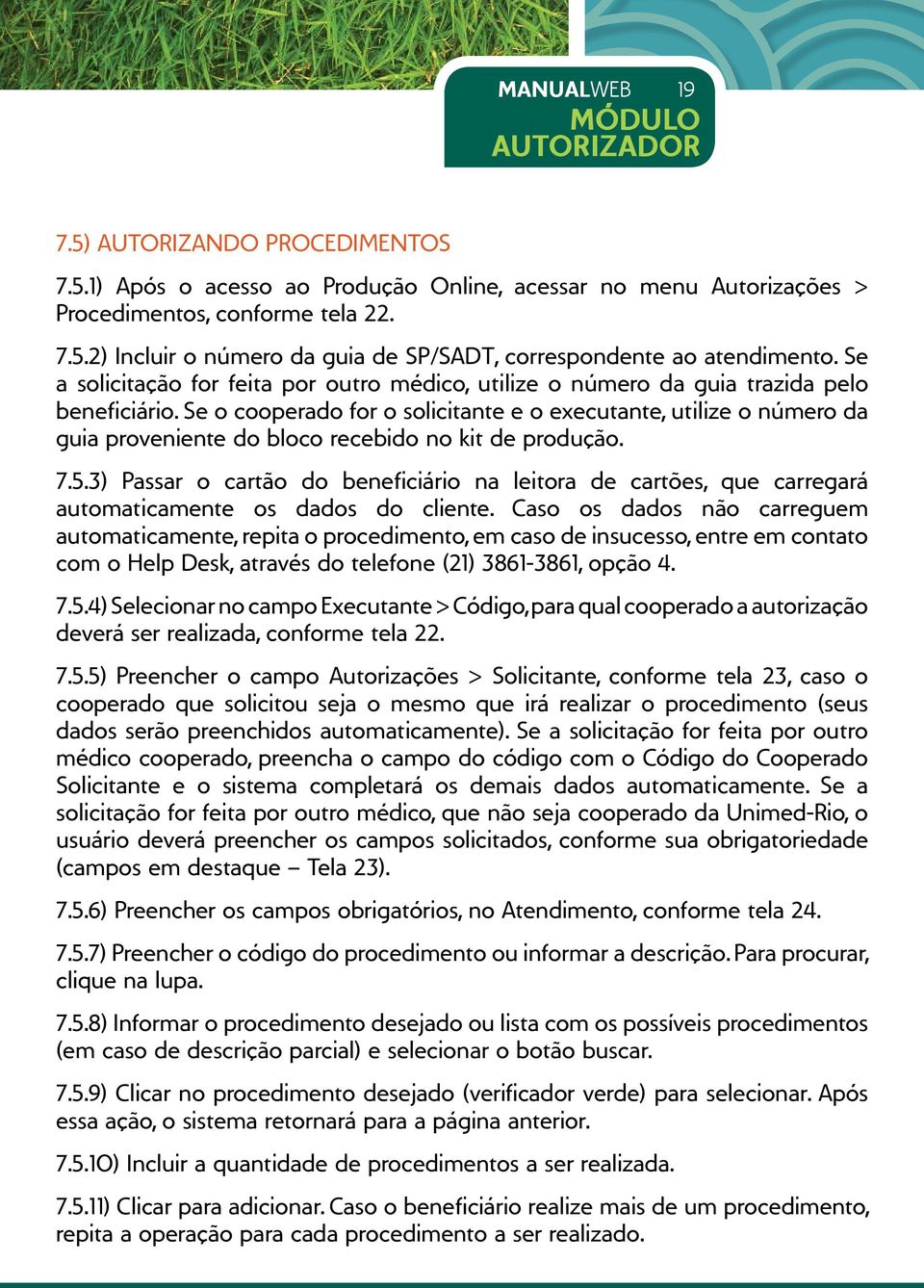 Se o cooperado for o solicitante e o executante, utilize o número da guia proveniente do bloco recebido no kit de produção. 7.5.