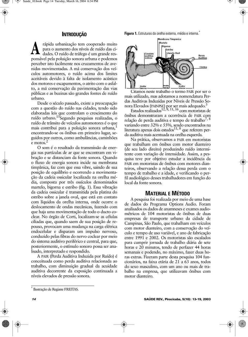 A má conservação dos veículos automotores, o ruído acima dos limites aceitáveis devido à falta de isolamento acústico dos motores e escapamentos, o atrito com o asfalto, a má conservação da