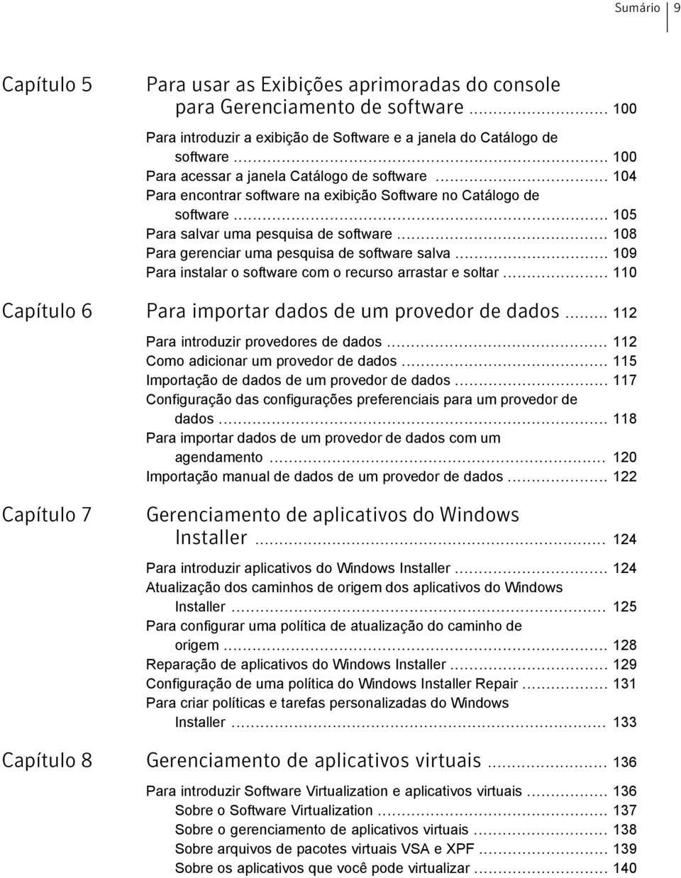 .. 108 Para gerenciar uma pesquisa de software salva... 109 Para instalar o software com o recurso arrastar e soltar... 110 Capítulo 6 Para importar dados de um provedor de dados.