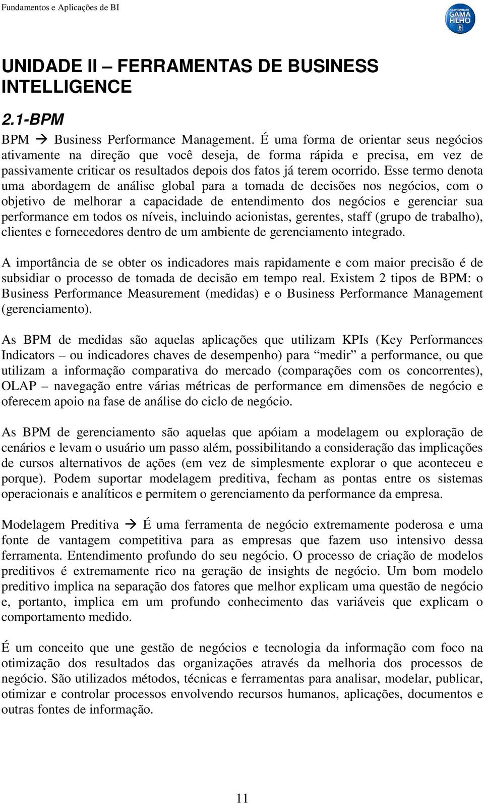 Esse termo denota uma abordagem de análise global para a tomada de decisões nos negócios, com o objetivo de melhorar a capacidade de entendimento dos negócios e gerenciar sua performance em todos os