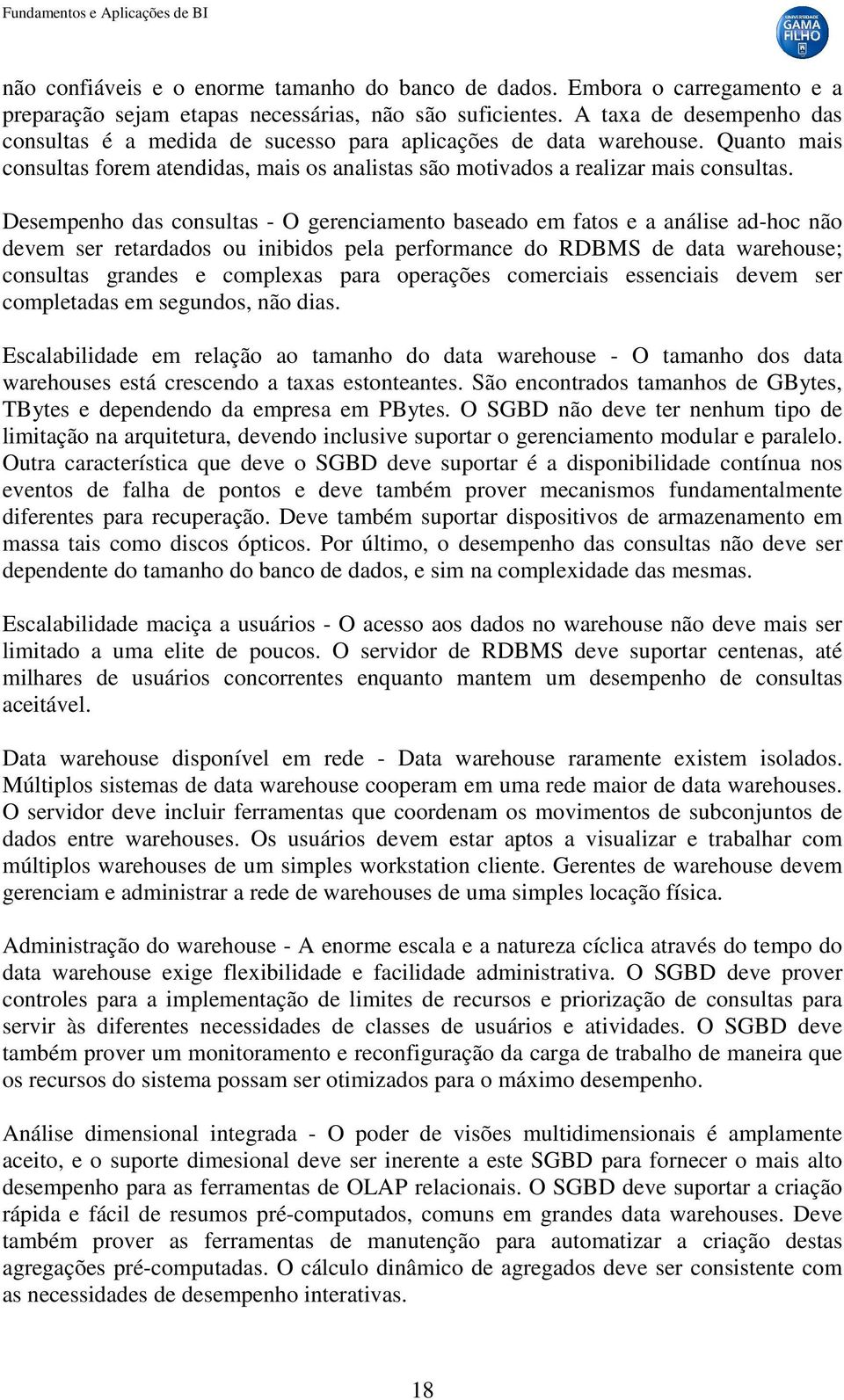 Desempenho das consultas - O gerenciamento baseado em fatos e a análise ad-hoc não devem ser retardados ou inibidos pela performance do RDBMS de data warehouse; consultas grandes e complexas para