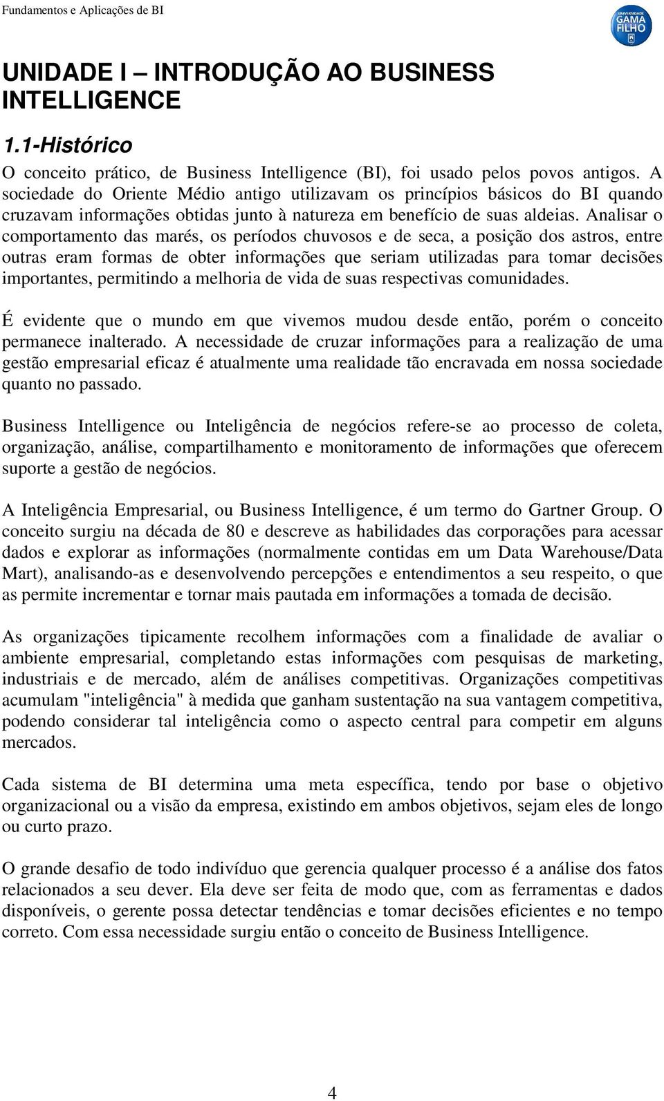 Analisar o comportamento das marés, os períodos chuvosos e de seca, a posição dos astros, entre outras eram formas de obter informações que seriam utilizadas para tomar decisões importantes,