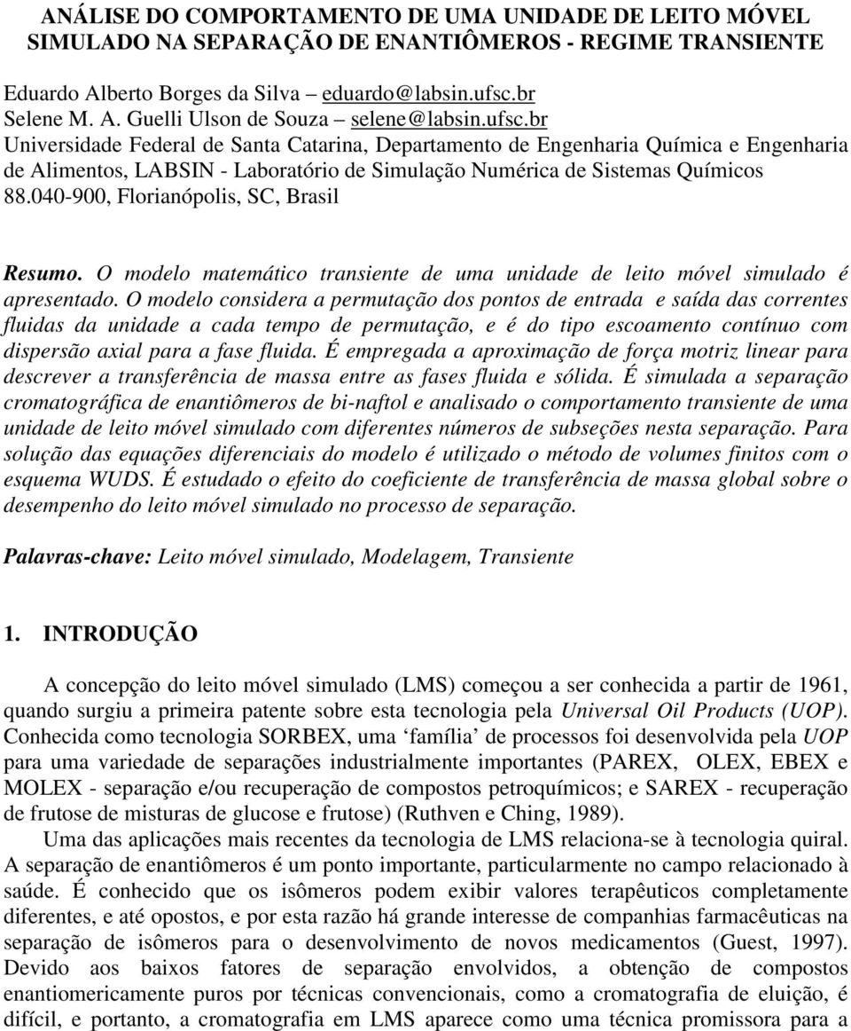 040-900, Florianópolis, SC, Brasil Resumo. O modelo matemático transiente de uma unidade de leito móvel simulado é apresentado.