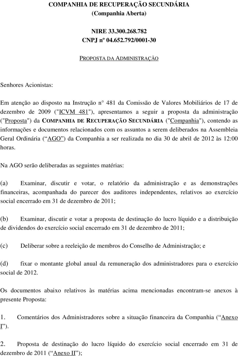 proposta da administração ("Proposta") da COMPANHIA DE RECUPERAÇÃO SECUNDÁRIA ("Companhia"), contendo as informações e documentos relacionados com os assuntos a serem deliberados na Assembleia Geral