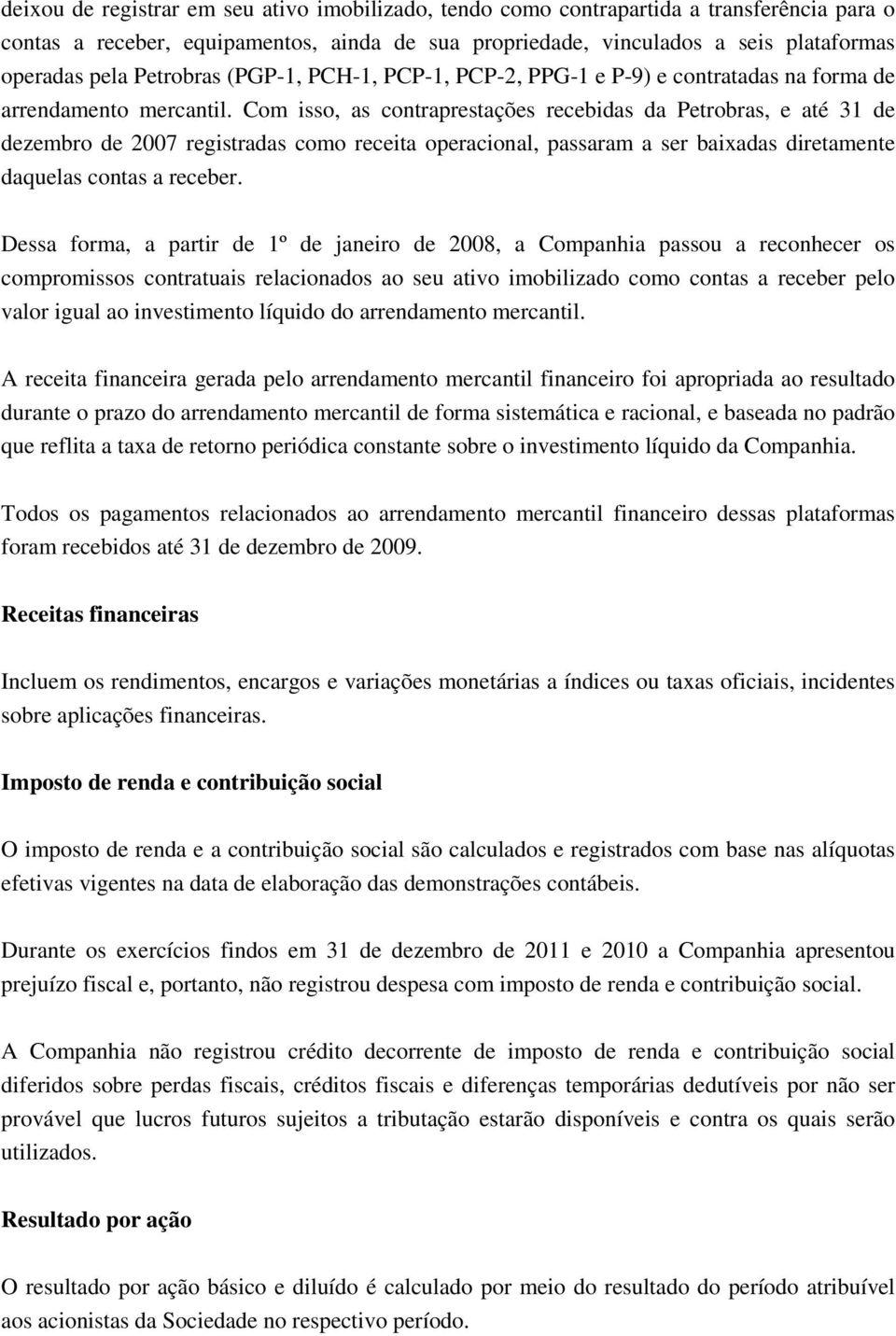 Com isso, as contraprestações recebidas da Petrobras, e até 31 de dezembro de 2007 registradas como receita operacional, passaram a ser baixadas diretamente daquelas contas a receber.