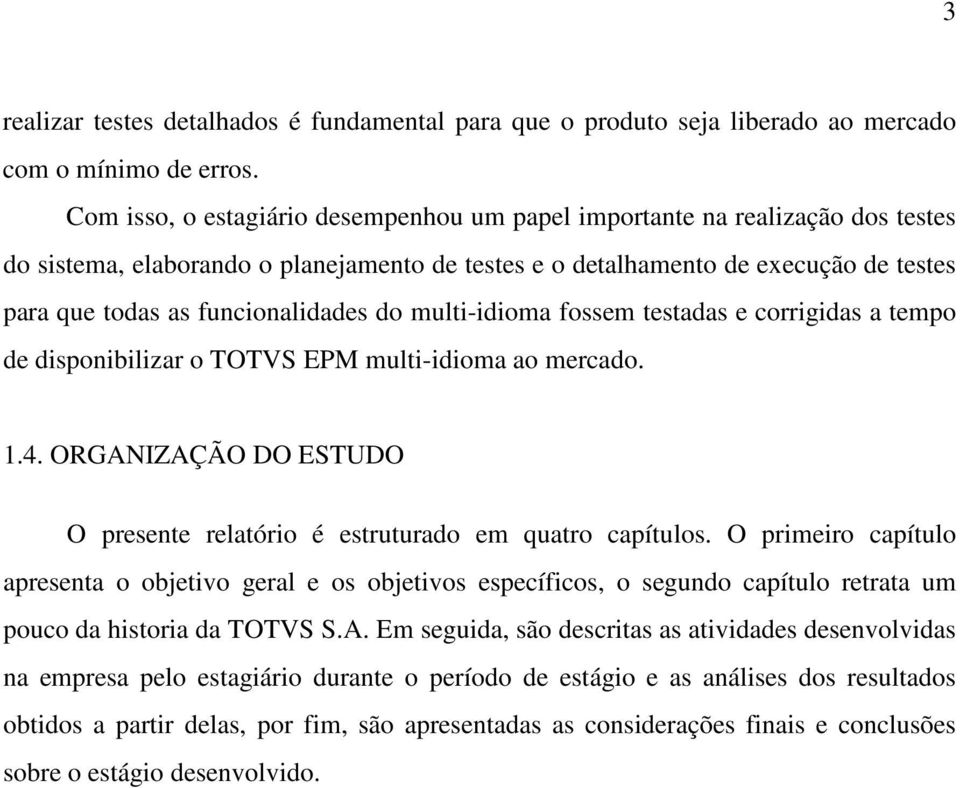 funcionalidades do multi-idioma fossem testadas e corrigidas a tempo de disponibilizar o TOTVS EPM multi-idioma ao mercado. 1.4.