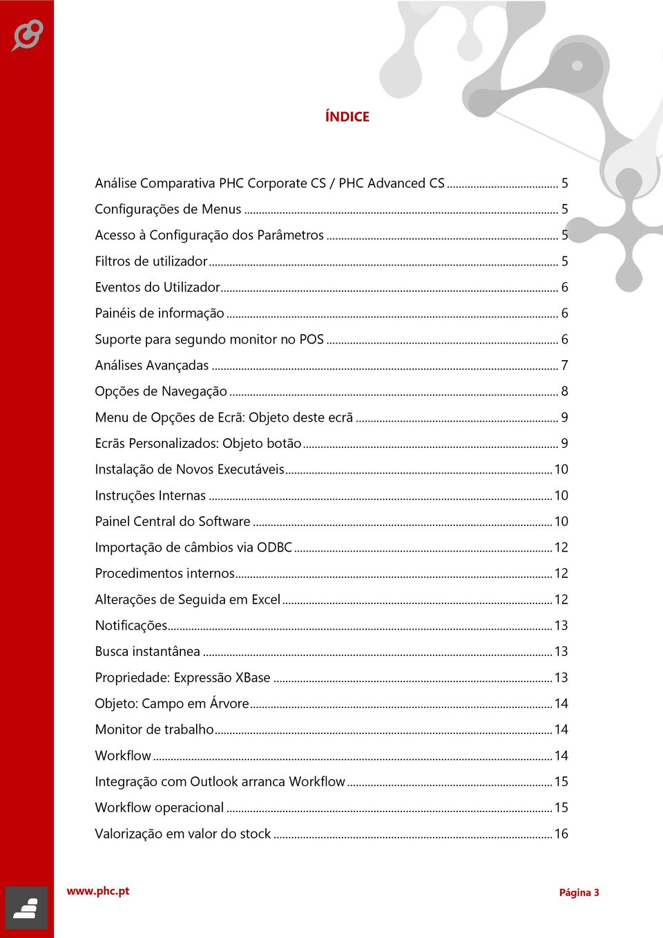 .. 9 Ecrãs Personalizados: Objeto botão... 9 Instalação de Novos Executáveis... 10 Instruções Internas... 10 Painel Central do Software... 10 Importação de câmbios via ODBC... 12 Procedimentos internos.