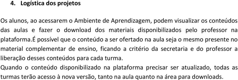 é possível que o conteúdo a ser ofertado na aula seja o mesmo presente no material complementar de ensino, ficando a critério da secretaria