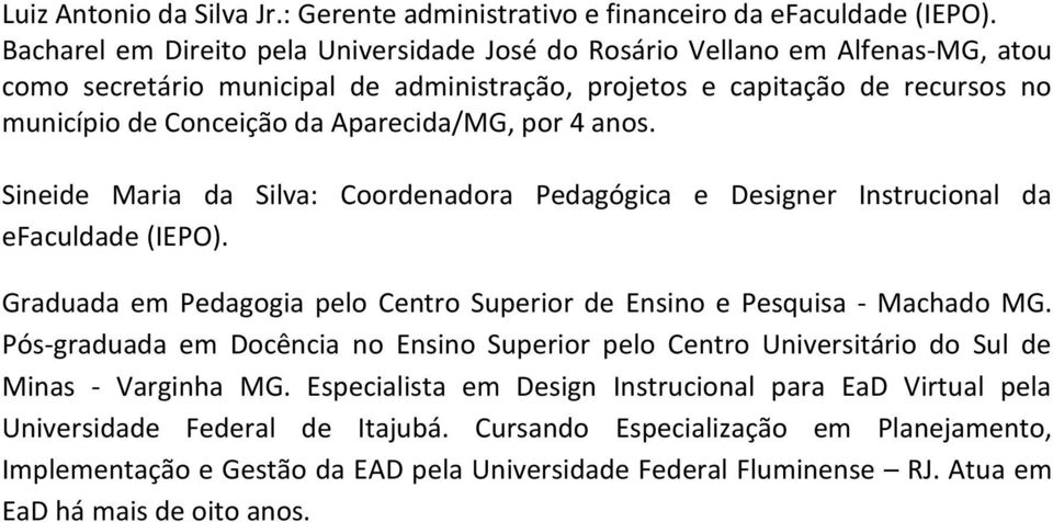 Aparecida/MG, por 4 anos. Sineide Maria da Silva: Coordenadora Pedagógica e Designer Instrucional da efaculdade (IEPO). Graduada em Pedagogia pelo Centro Superior de Ensino e Pesquisa - Machado MG.