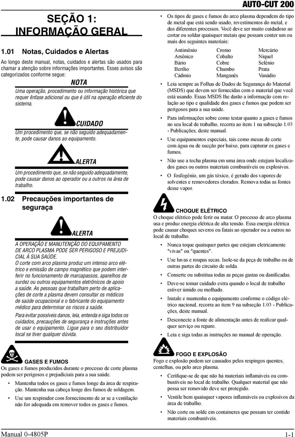 CUIDADO Um procedimento que, se não seguido adequadamente, pode causar danos ao equipamento.