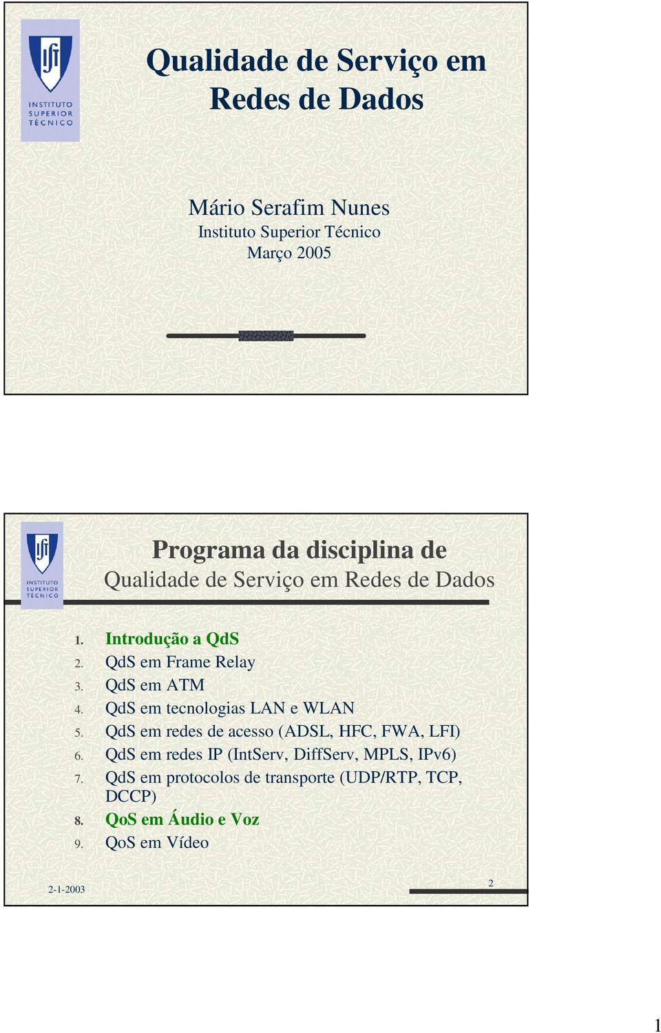 QdS em tecnologias LAN e WLAN 5. QdS em redes de acesso (ADSL, HFC, FWA, LFI) 6.