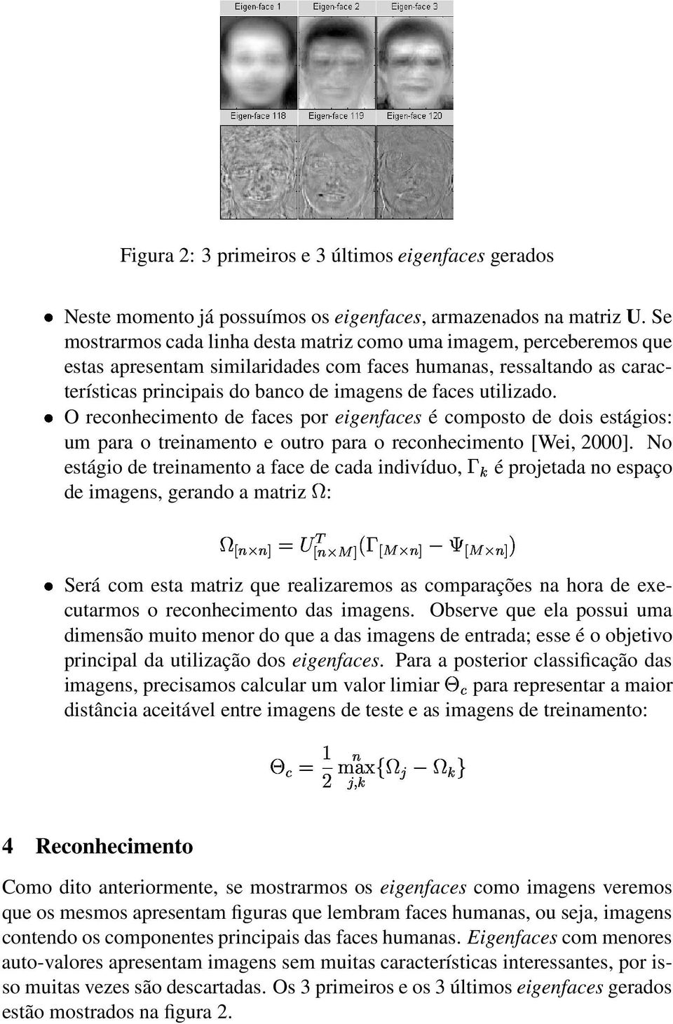 utilizado. O reconhecimento de faces por eigenfaces é composto de dois estágios: um para o treinamento e outro para o reconhecimento [Wei, 2000].