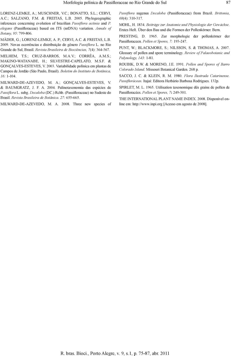 ; LORENZ-LEMKE, A. P.; CERVI, A.C. & FREITAS, L.B. 2009. Novas ocorrências e distribuição do gênero Passiflora L. no Rio Grande do Sul, Brasil. Revista Brasileira de Biociências, 7(4): 364-367.