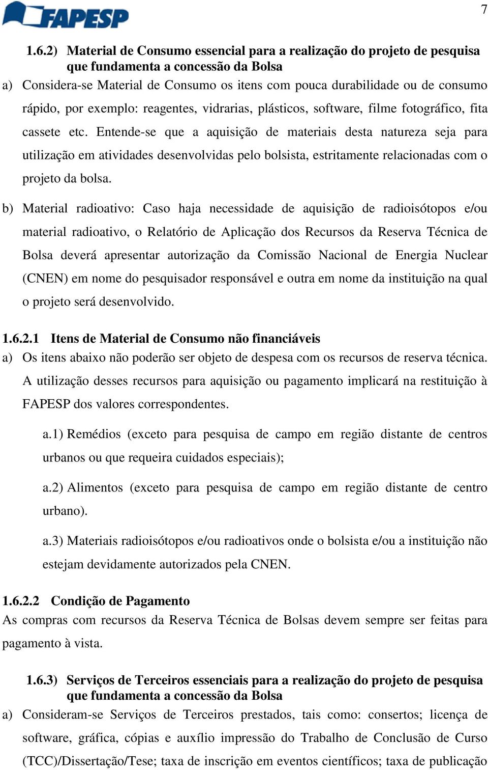 por exemplo: reagentes, vidrarias, plásticos, software, filme fotográfico, fita cassete etc.