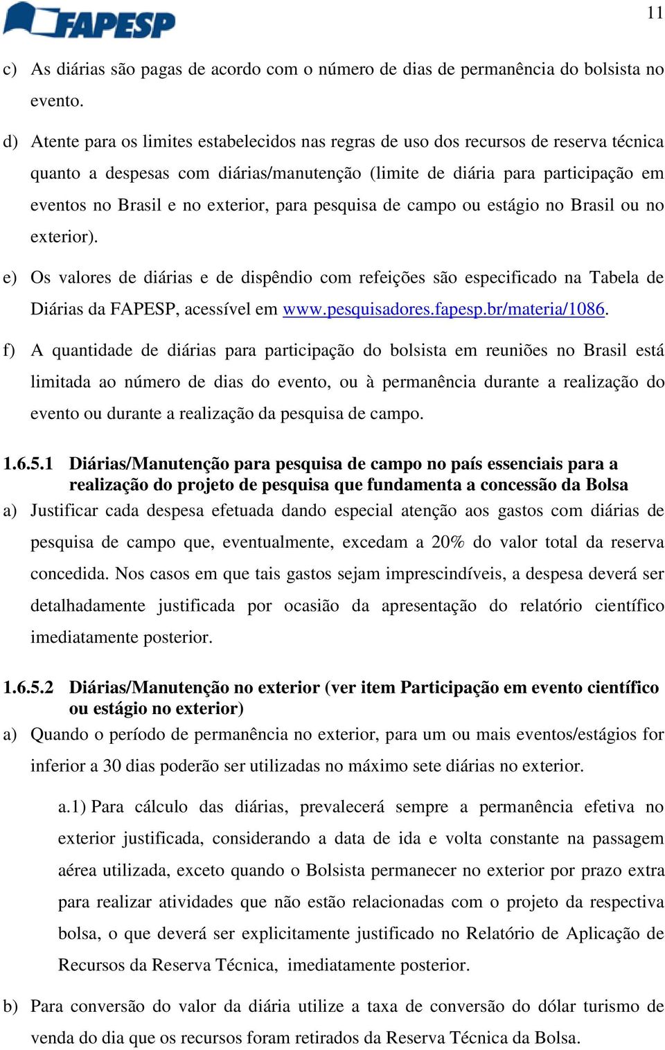 exterior, para pesquisa de campo ou estágio no Brasil ou no exterior). e) Os valores de diárias e de dispêndio com refeições são especificado na Tabela de Diárias da FAPESP, acessível em www.