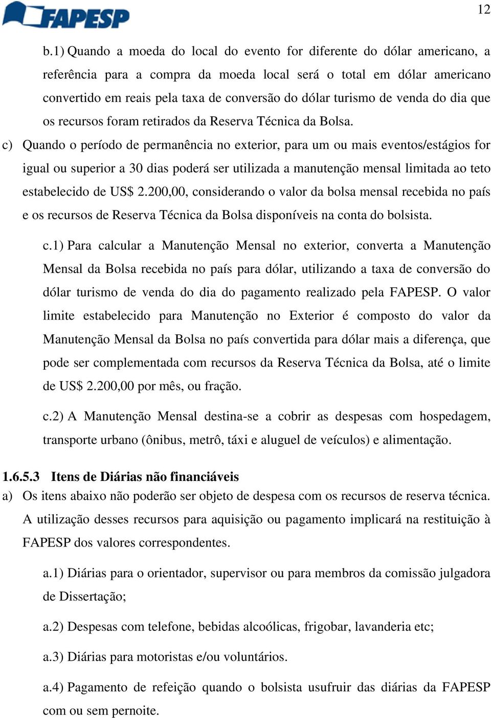 c) Quando o período de permanência no exterior, para um ou mais eventos/estágios for igual ou superior a 30 dias poderá ser utilizada a manutenção mensal limitada ao teto estabelecido de US$ 2.