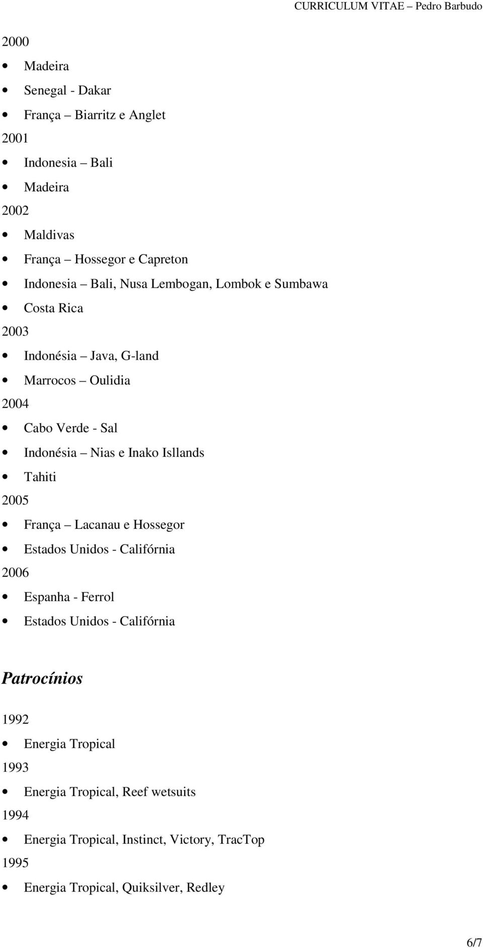 Tahiti 2005 França Lacanau e Hossegor Estados Unidos - Califórnia 2006 Espanha - Ferrol Estados Unidos - Califórnia Patrocínios 1992