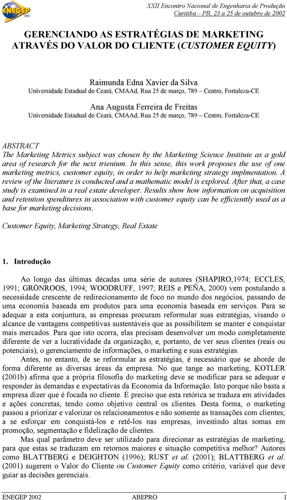 as a gold area of research for the next trienium. In this sense, this work proposes the use of one marketing metrics, customer equity, in order to help marketing strategy implmentation.