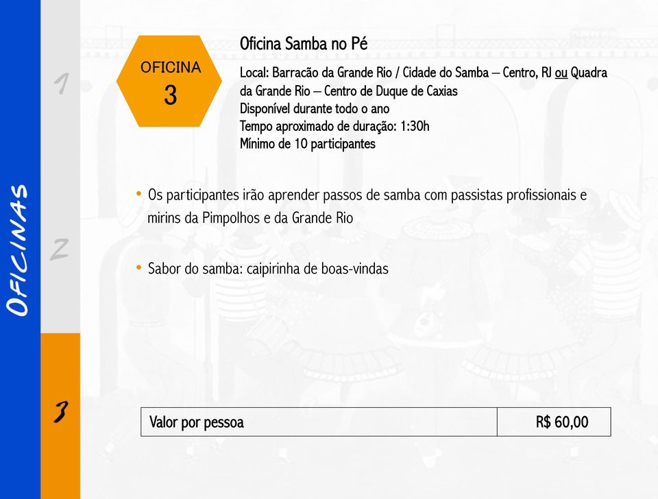 Centro de Duque de Caxias Disponível durante todo o ano Tempo aproximado de duração: 1:30h Mínimo de 10