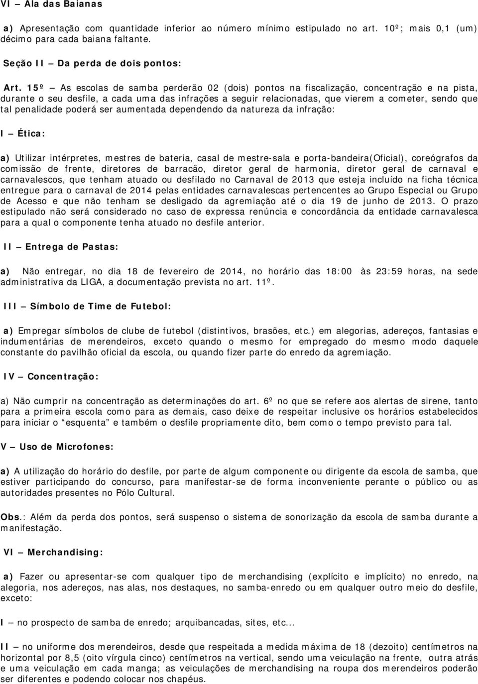 penalidade poderá ser aumentada dependendo da natureza da infração: I Ética: a) Utilizar intérpretes, mestres de bateria, casal de mestre-sala e porta-bandeira(oficial), coreógrafos da comissão de