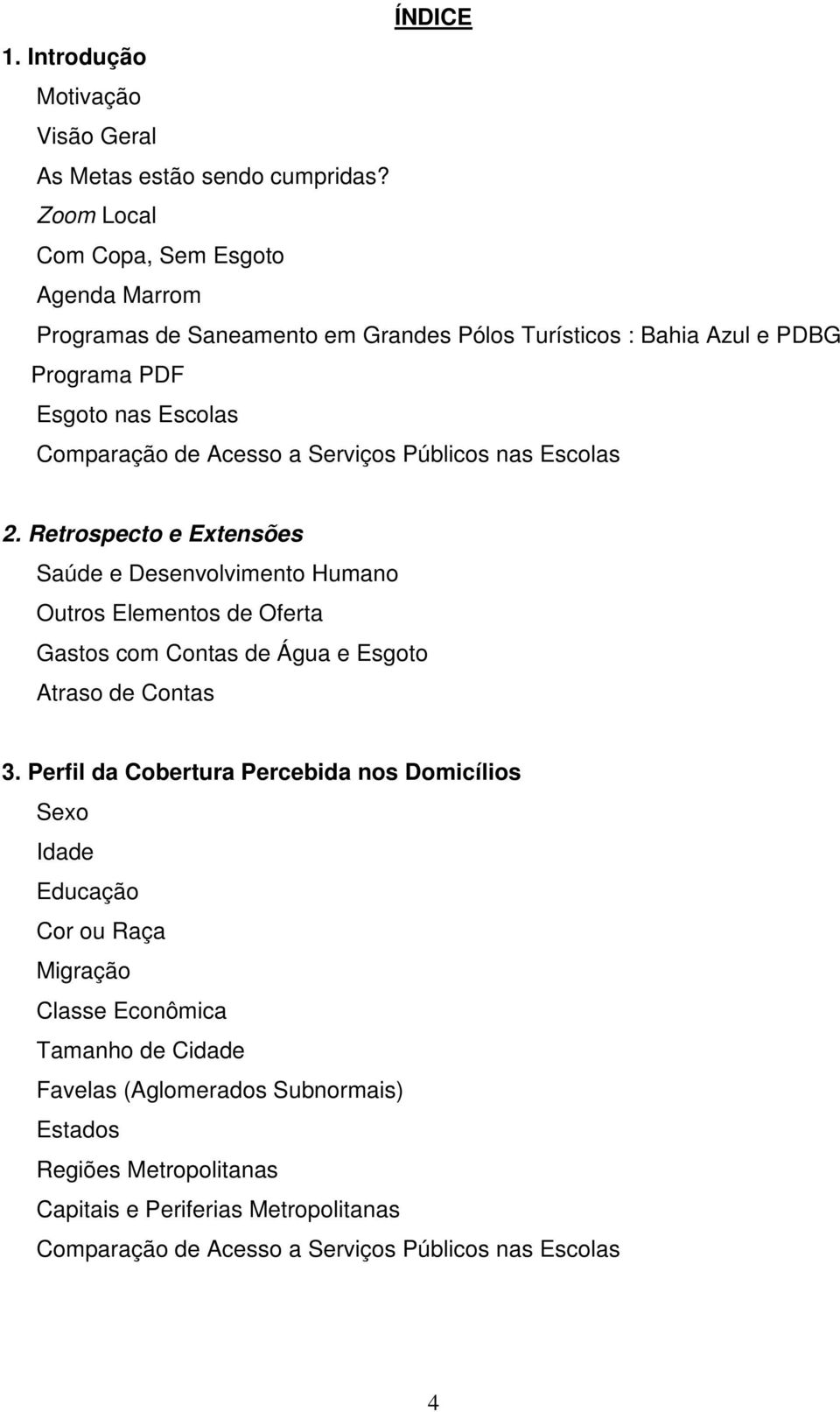 Serviços Públicos nas Escolas 2. Retrospecto e Extensões Saúde e Desenvolvimento Humano Outros Elementos de Oferta Gastos com Contas de Água e Esgoto Atraso de Contas 3.