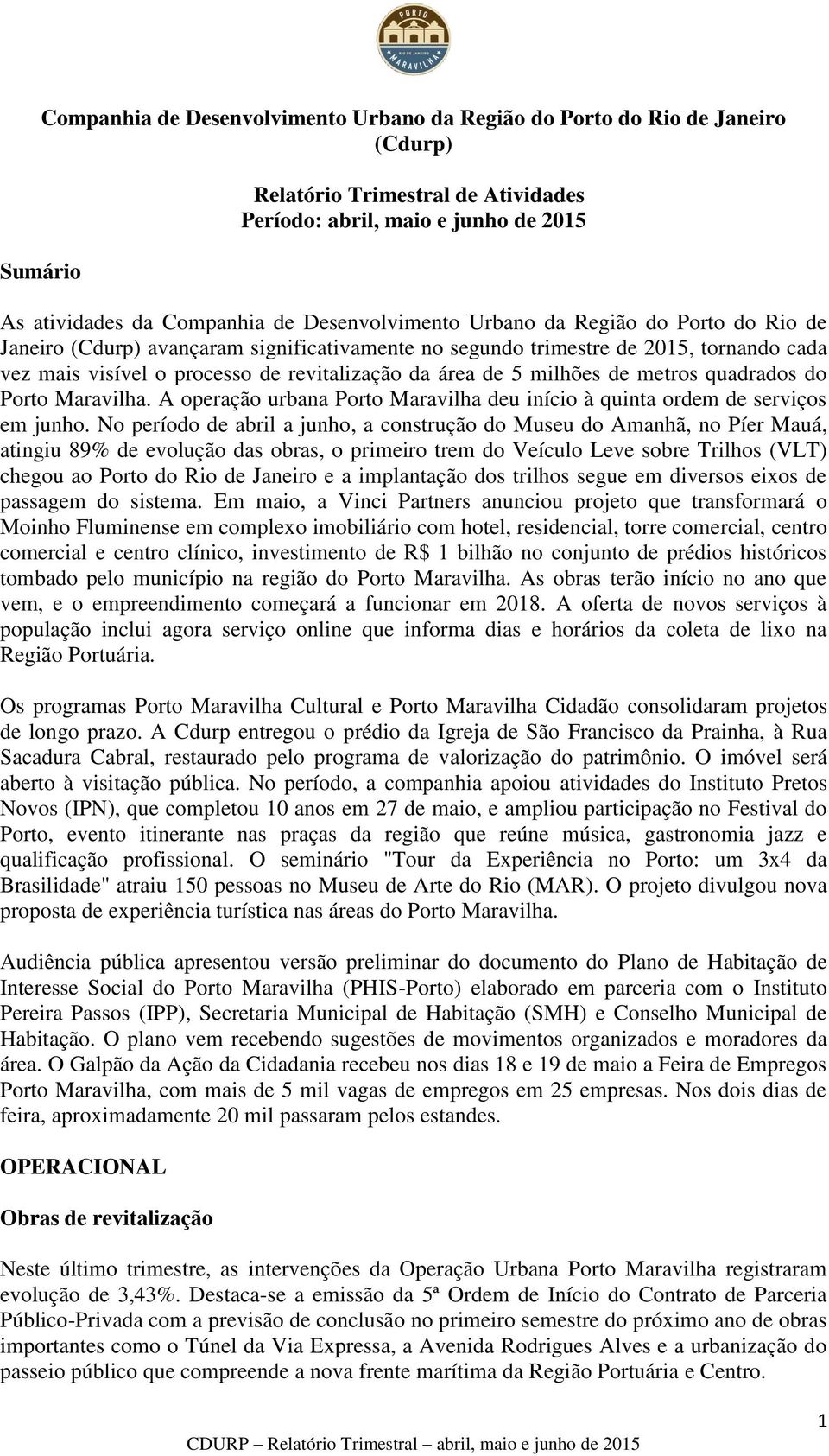 milhões de metros quadrados do Porto Maravilha. A operação urbana Porto Maravilha deu início à quinta ordem de serviços em junho.