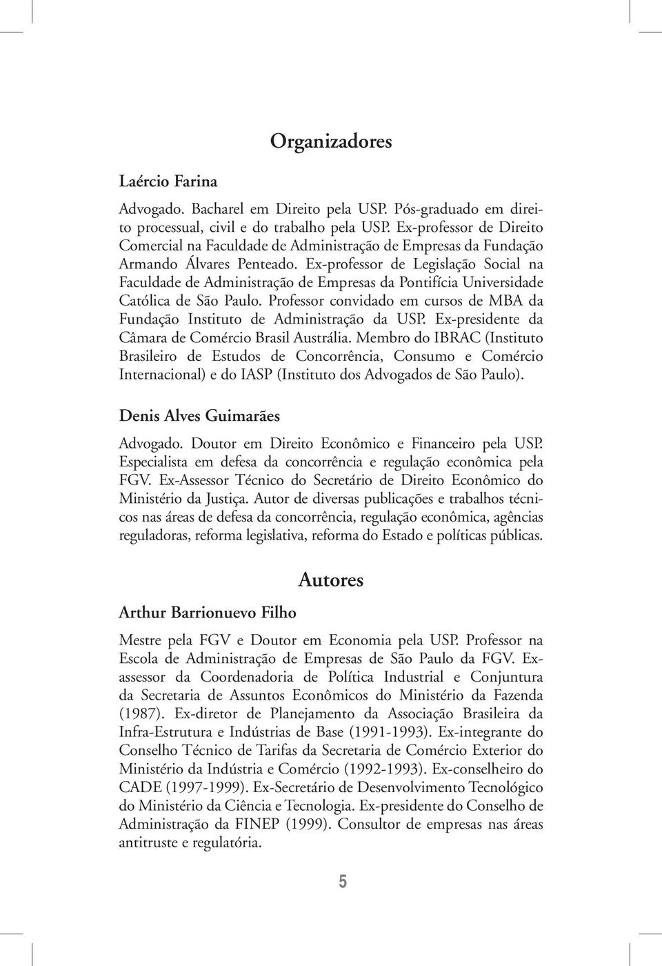 Ex-professor de Legislação Social na Faculdade de Administração de Empresas da Pontifícia Universidade Católica de São Paulo.