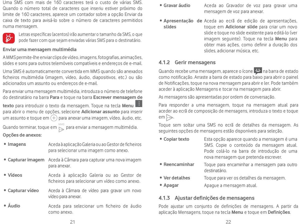 permitidos numa mensagem. Letras específicas (acentos) irão aumentar o tamanho da SMS, o que pode fazer com que sejam enviadas várias SMS para o destinatário.