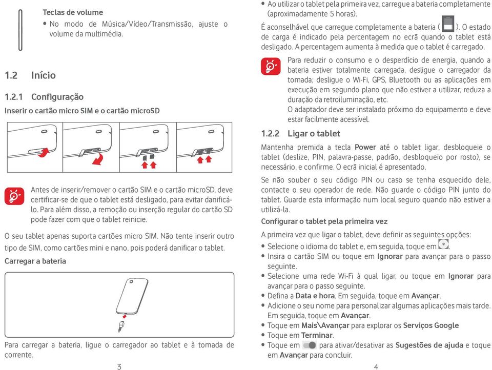 Para além disso, a remoção ou inserção regular do cartão SD pode fazer com que o tablet reinicie.