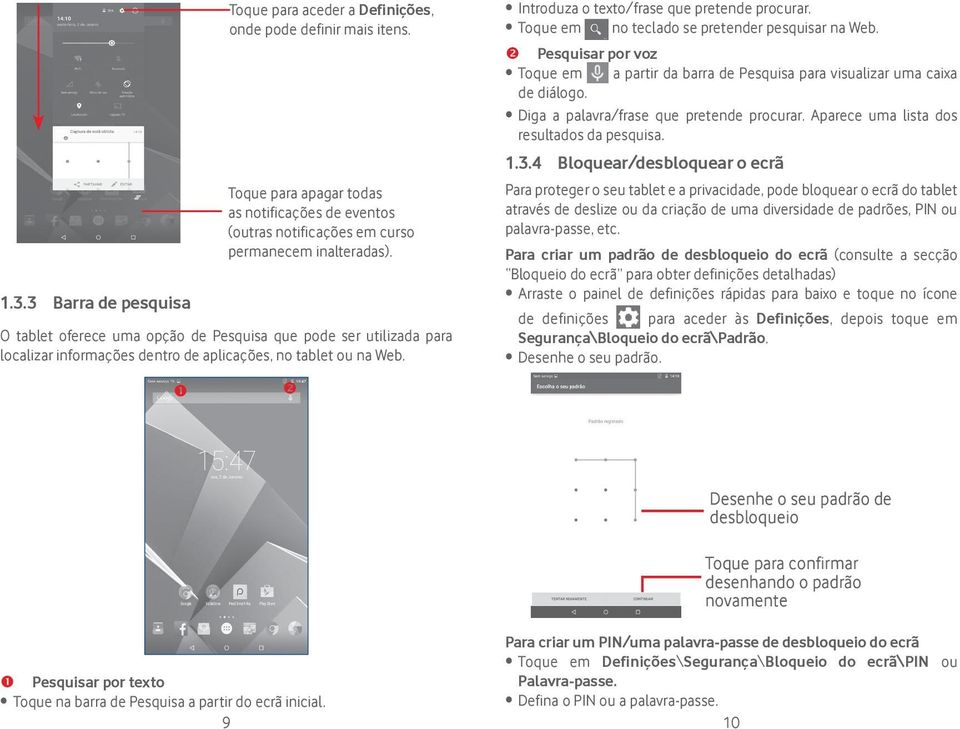 Toque em no teclado se pretender pesquisar na Web. Pesquisar por voz Toque em a partir da barra de Pesquisa para visualizar uma caixa de diálogo. Diga a palavra/frase que pretende procurar.